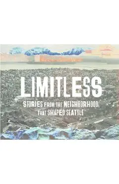 Limitless: Stories from the Neighborhood That Shaped Seattle - Jill Freidberg