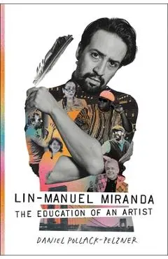 Lin-Manuel Miranda: The Education of an Artist - Daniel Pollack-pelzner