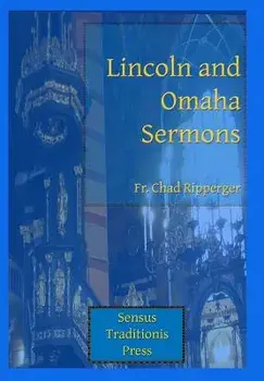Lincoln and Omaha Sermons, Paperback/Fr Chad a. Ripperger