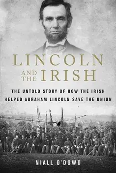 Lincoln and the Irish. The Untold Story of How the Irish Helped Abraham Lincoln Save the Union, Paperback/Niall O'Dowd