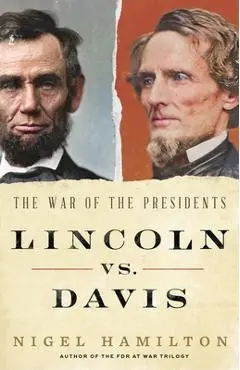 Lincoln vs. Davis: The War of the Presidents - Nigel Hamilton