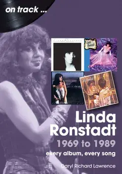 Linda Ronstadt 1969 to 1989 On Track. Every Album, Every Song, Paperback/Daryl Richard Lawrence