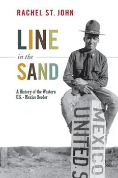 Line in the Sand: A History of the Western U.S.-Mexico Border, Paperback/Rachel St John