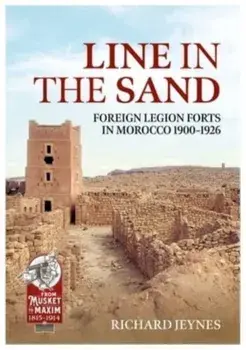Line in the Sand. French Foreign Legion Forts and Fortifications in Morocco 1900 - 1926, Paperback/Richard P Jeynes
