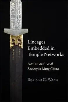 Lineages Embedded in Temple Networks. Daoism and Local Society in Ming China, Hardback/Richard G. Wang