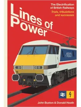 Lines of Power. The Electrification of British Railways. Trials, Tribulations and Triumphs, Hardback/Donald Heath