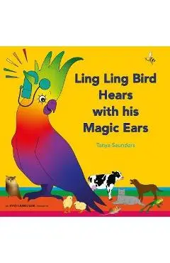 Ling Ling Bird Hears with his Magic Ears: exploring fun 'learning to listen' sounds for early listeners - Tanya Saunders