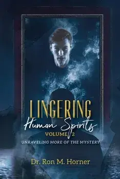 Lingering Human Spirits - Volume 2: Unraveling More of the Mystery, Paperback/Ron M. Horner