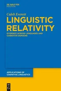 Linguistic Relativity: Evidence Across Languages and Cognitive Domains, Paperback/Caleb Everett