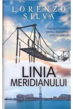 Linia meridianului. Premiul Planeta pentru deosebita valoare literara/Lorenzo Silva