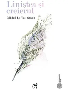 Linistea si creierul/Michel Le Van Quyen