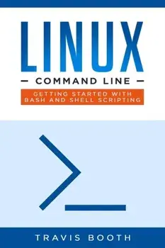 Linux Command Line: Getting Started with Bash and Shell Scripting, Paperback/Travis Booth