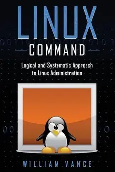 Linux Command: Logical and Systematic Approach to Linux Administration, Paperback/William Vance