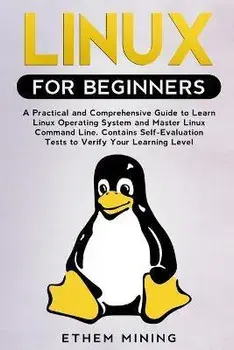 Linux for Beginners: A Practical and Comprehensive Guide to Learn Linux Operating System and Master Linux Command Line. Contains Self-Evalu, Paperback/Ethem Mining