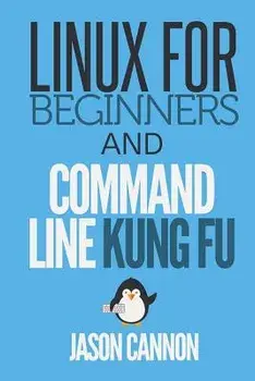 Linux for Beginners and Command Line Kung Fu, Paperback/Jason Cannon