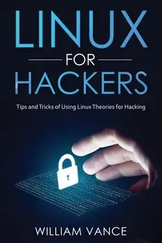 Linux for Hackers: Tips and Tricks of Using Linux Theories for Hacking, Paperback/William Vance