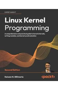 Linux Kernel Programming - Second Edition: A comprehensive and practical guide to kernel internals, writing modules, and kernel synchronization - Kaiwan N. Billimoria