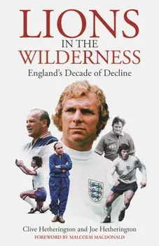 Lions in the Wilderness. England's Decade Of Decline, Hardback/Joe Hetherington