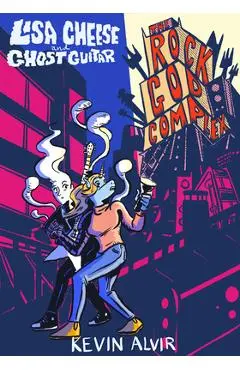 Lisa Cheese and Ghost Guitar (Book 2): The Rock God Complex - Kevin Alvir