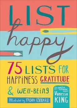 List Happy. 75 Lists for Happiness, Gratitude, and Wellbeing, Hardback/Vanessa King