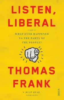 Listen, Liberal. or, what ever happened to the party of the people?, Paperback/Thomas Frank
