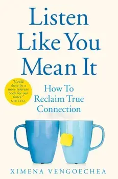 Listen Like You Mean It. How to Reclaim True Connection, Paperback/Ximena Vengoechea