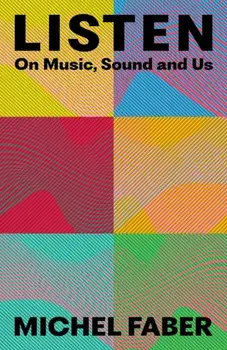 Listen. On Music, Sound and Us, Main, Hardback/Michel Faber