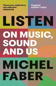 Listen. On Music, Sound and Us, Main, Paperback/Michel Faber