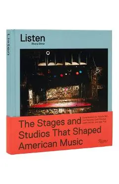 Listen: The Stages and Studios That Shaped American Music - Rhona Bitner