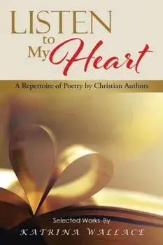 Listen to My Heart. A Repertoire of Poetry by Christian Authors, Paperback/Katrina Wallace