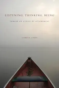 Listening, Thinking, Being: Toward an Ethics of Attunement, Paperback/Lisbeth Lipari
