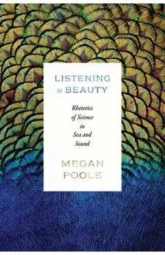 Listening to Beauty: Rhetorics of Science in Sea and Sound - Megan Poole