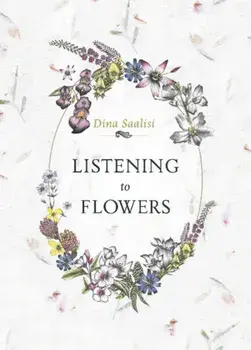 Listening to Flowers: Positive Affirmations to Invoke the Healing Energy of the 38 Bach Flower Essences/Dina Saalisi