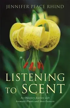 Listening to Scent. An Olfactory Journey with Aromatic Plants and Their Extracts, Paperback/Jennifer Peace Peace Rhind