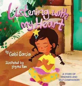 Listening with My Heart: A story of kindness and self-compassion, Hardcover/Gabi Garcia