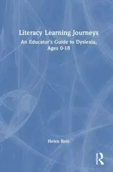 Literacy Learning Journeys. An Educator’s Guide to Dyslexia, Ages 0-18, Paperback/Helen Ross