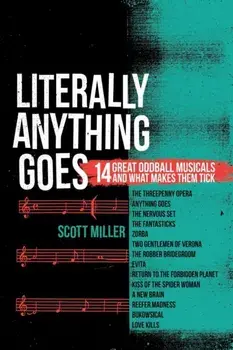 Literally Anything Goes: 14 Great Oddball Musicals And What Makes Them Tick, Paperback/Scott Miller