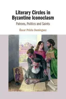 Literary Circles in Byzantine Iconoclasm. Patrons, Politics and Saints, New ed, Paperback/***