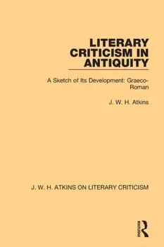 Literary Criticism in Antiquity. A Sketch of Its Development: Graeco-Roman, Paperback/J. W. H. Atkins