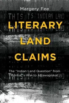 Literary Land Claims: The "indian Land Question" from Pontiac's War to Attawapiskat, Paperback/Margery Fee