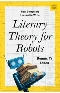 Literary Theory for Robots: How Computers Learned to Write - Dennis Yi Tenen