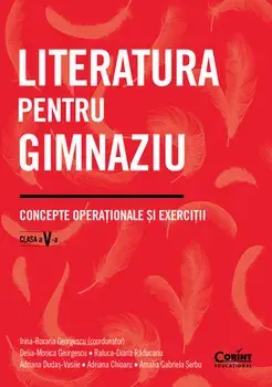 Literatura pentru gimnaziu. Concepte operationale si exercitii. Clasa a V-a/Irina-Roxana Georgescu, Delia-Monica Georgescu, Raluca-Diana Raducanu, Adriana Dudas-Vasile, Adriana Chioaru, Amalia Gabriela Serbu
