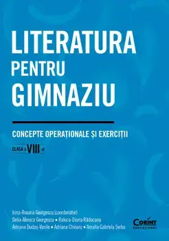 Literatura pentru gimnaziu. Concepte operationale si exercitii. Clasa a VIII-a/Irina-Roxana Georgescu, Delia-Monica Georgescu, Raluca-Diana Raducanu, Adriana Dudas-Vasile, Adriana Chioaru, Amalia Gabriela Serbu