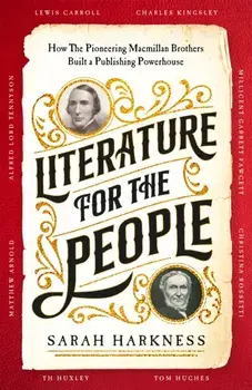 Literature for the People. How The Pioneering Macmillan Brothers Built a Publishing Powerhouse, Hardback/Sarah Harkness