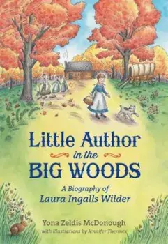 Little Author in the Big Woods: A Biography of Laura Ingalls Wilder, Paperback/Yona Zeldis McDonough