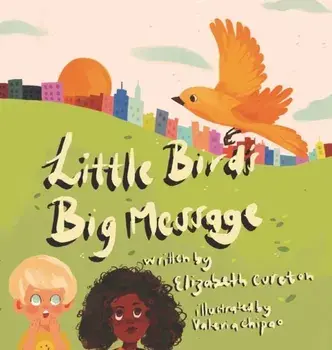 Little Bird's Big Message, Hardcover/Elizabeth Cureton