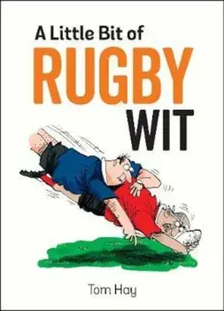 Little Bit of Rugby Wit, Hardcover/Tom Hay