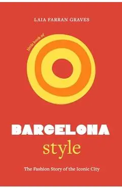Little Book of Barcelona Style: The Fashion Story of the Iconic City - Laia Farran Graves