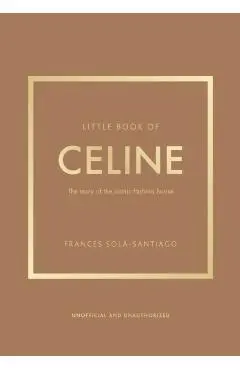 Little Book of Celine: The Story of the Iconic Fashion House - Frances Solá-santiago