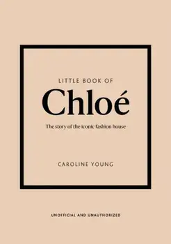 Little Book of Chloe. The story of the iconic brand, Hardback/Caroline Young